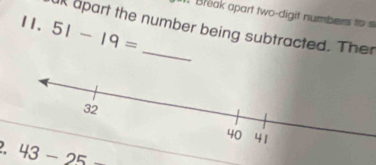 Break apart two-digit numbers to
11. 51-19=
n apart the number being subtracted. The