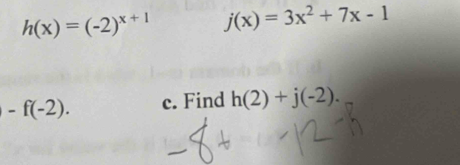 h(x)=(-2)^x+1
j(x)=3x^2+7x-1
-f(-2). 
c. Find h(2)+j(-2).