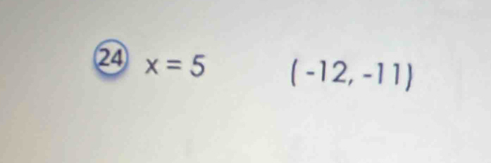 24 x=5
(-12,-11)