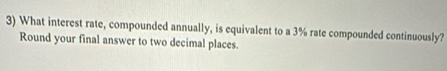 What interest rate, compounded annually, is equivalent to a 3% rate compounded continuously? 
Round your final answer to two decimal places.