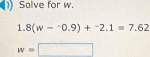 Solve for w.
1.8(w--0.9)+^-2.1=7.62
w=□