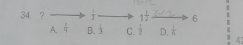 [
34.?  1/2  1^(frac 1)2 6
A.  1/4  B.  1/3  C.  1/2  D.  1/6 
42