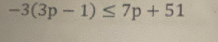 -3(3p-1)≤ 7p+51