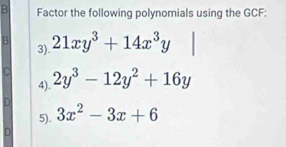 Factor the following polynomials using the GCF:
B 21xy^3+14x^3y
3).
c 2y^3-12y^2+16y
4).
D
5). 3x^2-3x+6
D