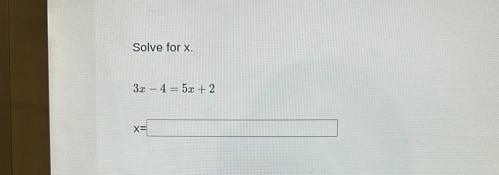 Solve for x.
3x-4=5x+2
x=□