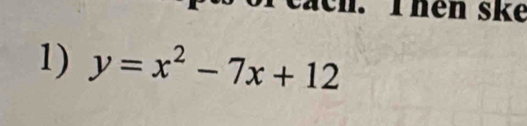 ch. T hên ske 
1) y=x^2-7x+12