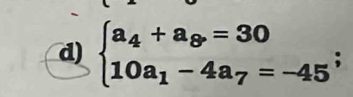 beginarrayl a_4+a_8=30 10a_1-4a_7=-45endarray.;