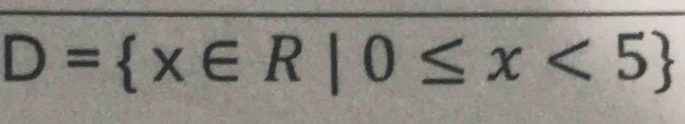 D= x∈ R|0≤ x<5