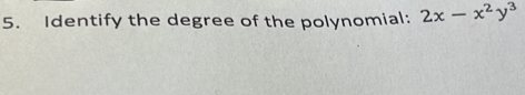 Identify the degree of the polynomial: 2x-x^2y^3