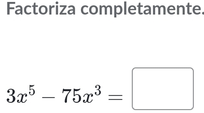 Factoriza completamente.
3x^5-75x^3=□