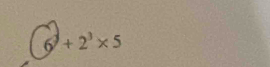 6^(3^3)+2^3* 5