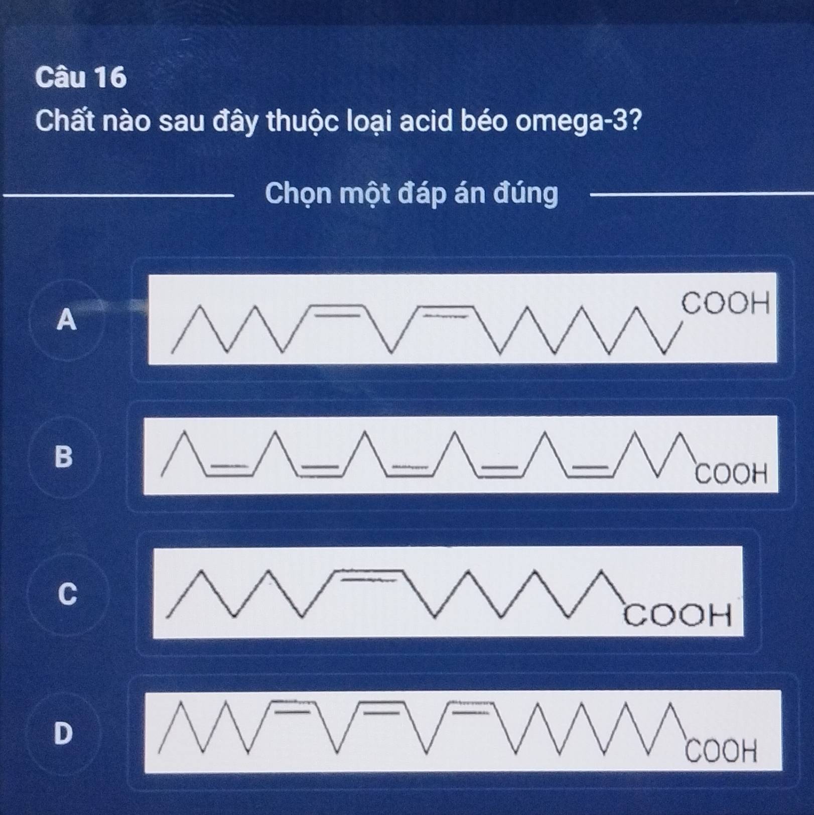 Chất nào sau đây thuộc loại acid béo omega -3?
_
Chọn một đáp án đúng
A
COOH
B
D
COOH