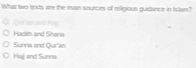What two texts are the main sources of religious guidlance in Islam?
Qurian and Hug
Hacth and Stara
Sunna and Quran
Hajj and Surna