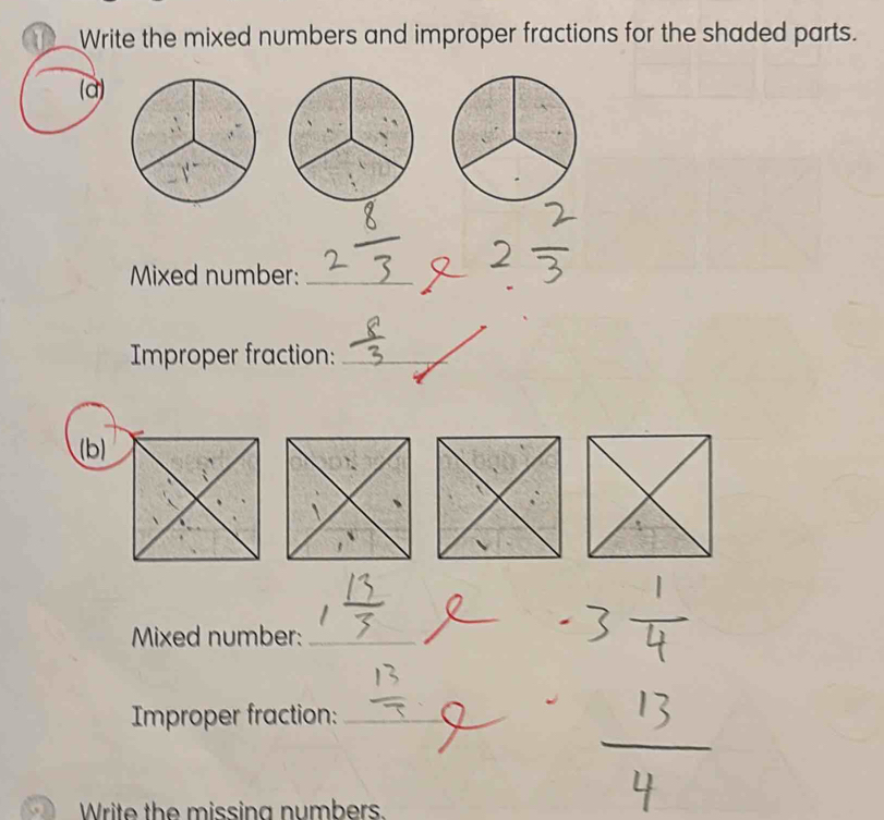 Write the mixed numbers and improper fractions for the shaded parts. 
(a) 
Mixed number:_ 
Improper fraction:_ 
(b) 
 
Mixed number:_ 
Improper fraction:_ 
Write the missing numbers.