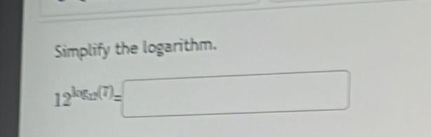 Simplify the logarithm.
12^(log _12)(7)=□°