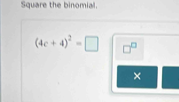 Square the binomial.
(4c+4)^2=□ □^(□)
×