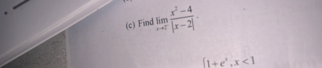 Find limlimits _xto 2^- (x^2-4)/|x-2| .
(1+e^x,x<1</tex>