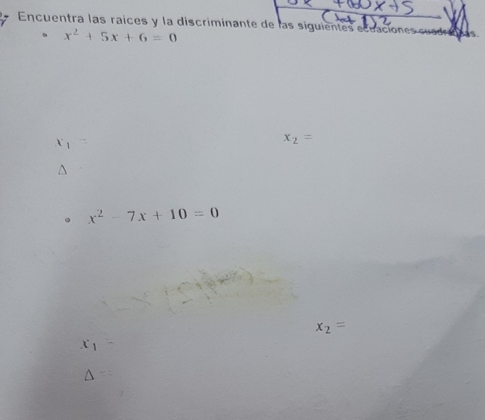 Encuentra las raices y la discriminante de las siguientes ecuaciones cu ada
x^2+5x+6=0
x_1 77=
x_2=
x^2-7x+10=0
x_2=
x_1
△ =