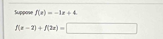 Suppose f(x)=-1x+4.
f(x-2)+f(2x)=□