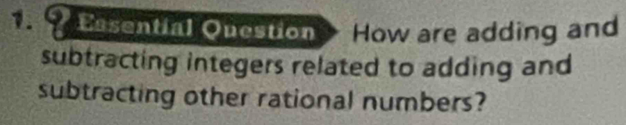 Easential Question How are adding and 
subtracting integers related to adding and 
subtracting other rational numbers?