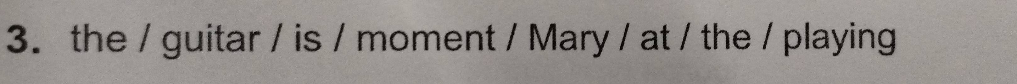 the / guitar / is / moment / Mary / at / the / playing