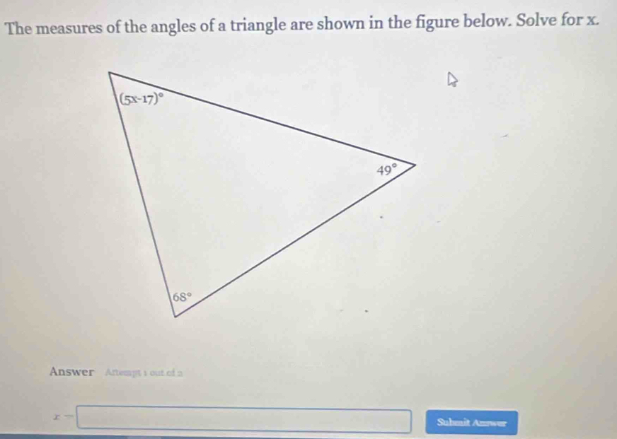 The measures of the angles of a triangle are shown in the figure below. Solve for x.
Answer Artempt1 out of a
x-□ Submit Answer