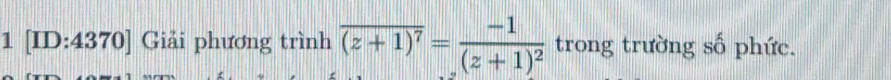 1 [ID:4370] Giải phương trình overline (z+1)^7=frac -1(z+1)^2 trong trường số phức.