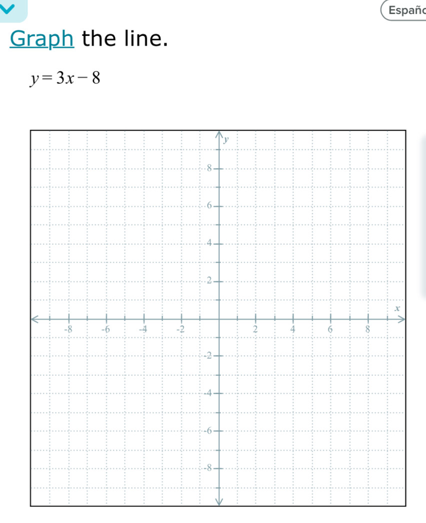 Españo 
Graph the line.
y=3x-8