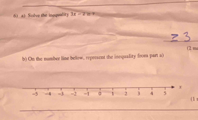 Solve the inequality 3x-2= 7
_ 
(2 m 
b) On the number line below, represent the inequality from part a) 
(1 r