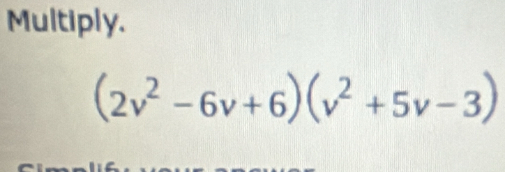 Multiply.
(2v^2-6v+6)(v^2+5v-3)