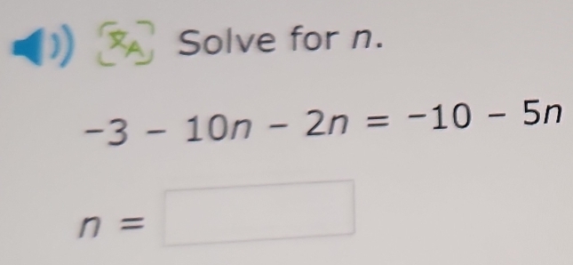 ： Solve for n.
-3-10n-2n=-10-5n
n=□