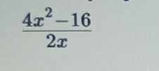  (4x^2-16)/2x 