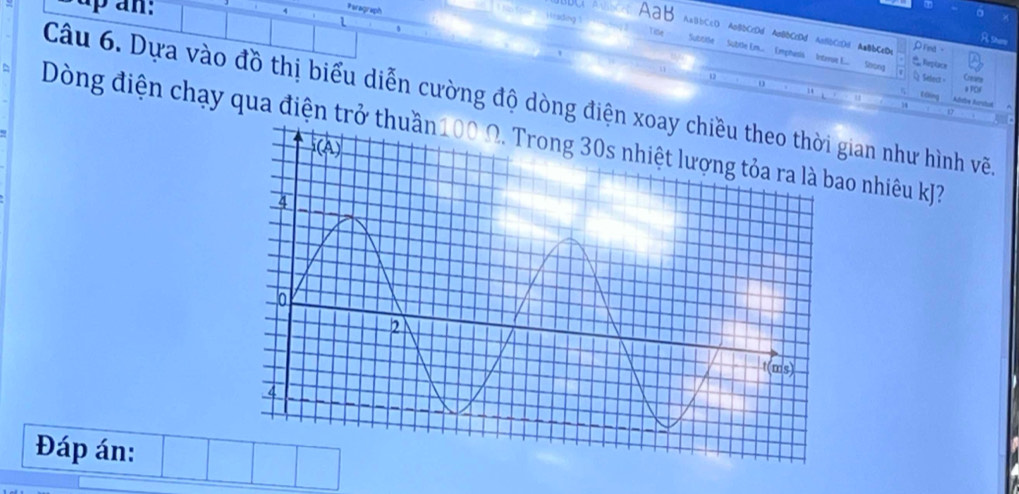 ph
sup an: AaB AaBbCcD AoBbCcDd AaBbCcDd AoBbCcD AaBbCcDc
A snere
Dima -
Subtie Subile Em... Emphesis Intarue E... Strong Q Select。 Craes
Keplace
12
a FCN
Câu 6. Dựa vào đồ thị biểu diễn cường độ dòng điện xian như hình vẽn
táng Alrbe Aumtol
Dòng điện chạy qua điện trở to nhiêu kJ?
Đáp án: