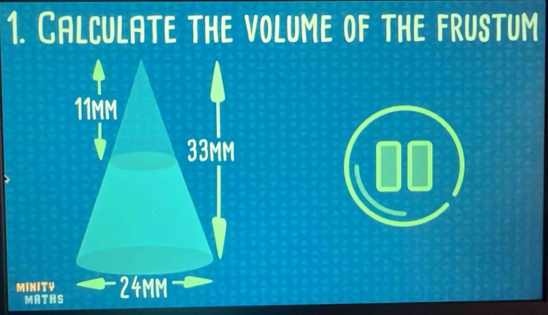 CALCULATe the vOLUME oF thE FRUSTUM 
MINITY 
MATH