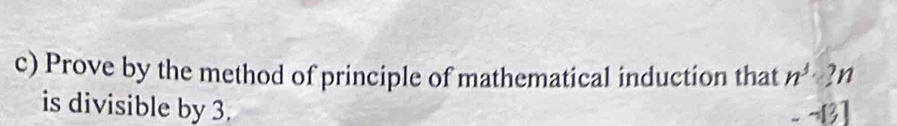 Prove by the method of principle of mathematical induction that n^3<3n</tex> 
is divisible by 3.