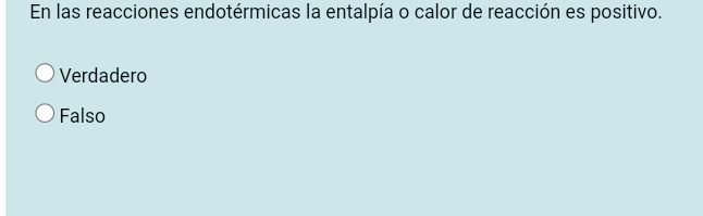 En las reacciones endotérmicas la entalpía o calor de reacción es positivo.
Verdadero
Falso