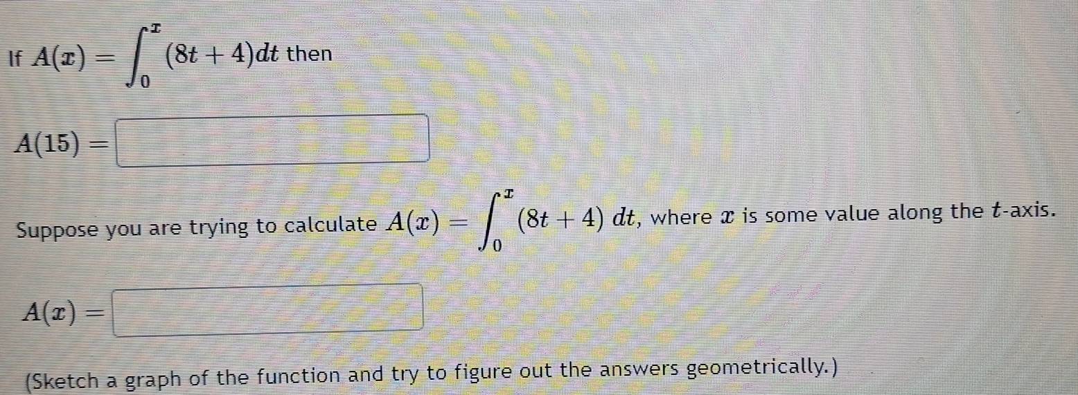 If A(x)=∈t _0^(x(8t+4)dt ther
A(15)=□
Suppose you are trying to calculate A(x)=∈t _0^x(8t+4)dt , where x is some value along the t -axis.
A(x)= frac □)□  frac 1x_1- 2/3 = □ /□   □ =□°
(Sketch a graph of the function and try to figure out the answers geometrically.)