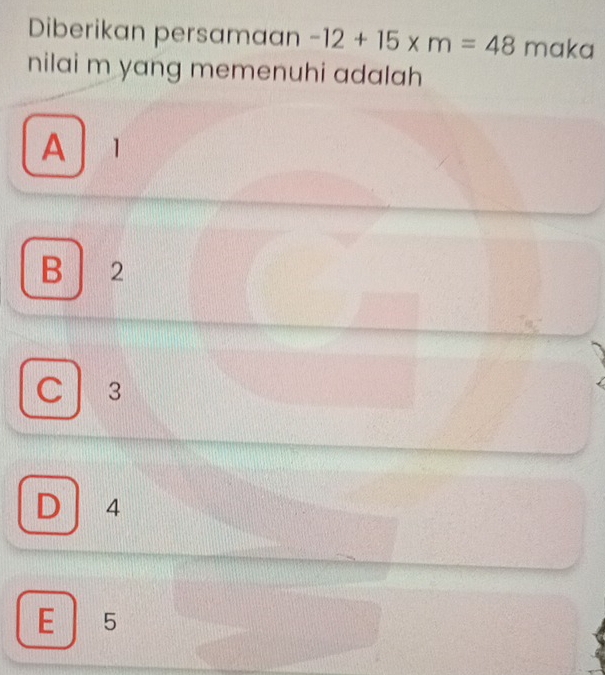 Diberikan persamaan -12+15* m=48 1 maka
nilai m yang memenuhi adalah
A 1
B 2
C 3
D 4
E 5