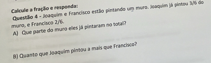 Resolvido:Calcule a fração e responda: Questão 4 - Joaquim e Francisco ...