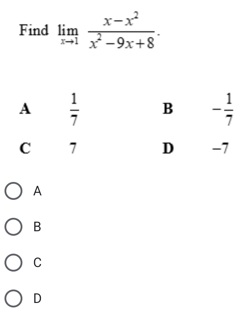 Find limlimits _xto 1 (x-x^2)/x^2-9x+8 .
A
B
C
D