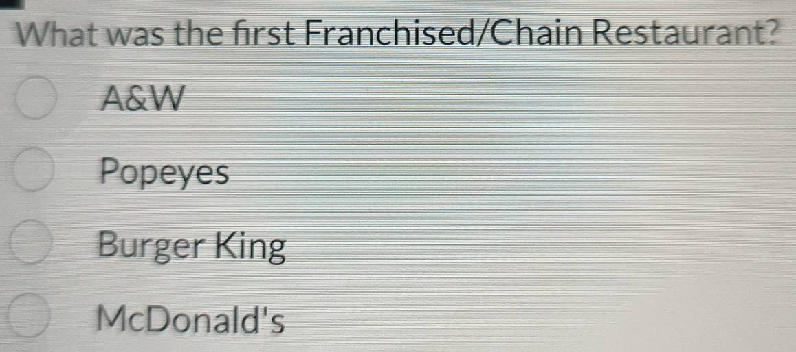 What was the first Franchised/Chain Restaurant?
A&W
Popeyes
Burger King
McDonald's