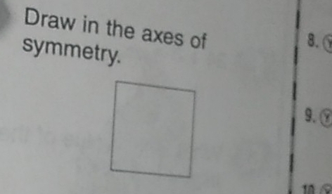 Draw in the axes of 
8. a 
symmetry. 
9. 
10