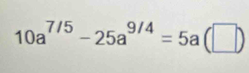 10a^(7/5)-25a^(9/4)=5a(□ )