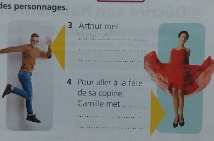 des personnages. 
Arthur met 
_ 
_ 
? 
_ 
Pour aller à la fête 
de sa copine, 
Camille met_ 
_ 
_