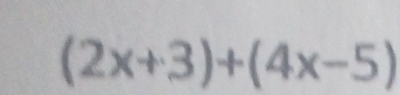 (2x+3)+(4x-5)