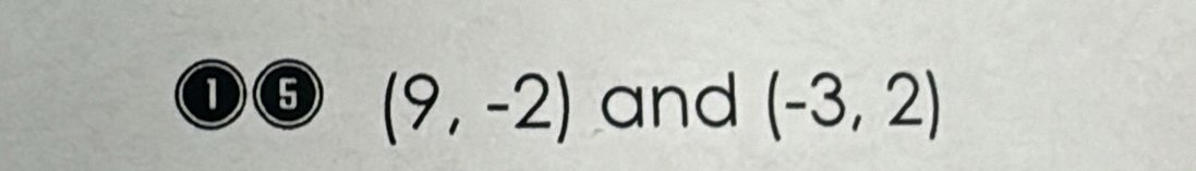 5 (9,-2) and (-3,2)