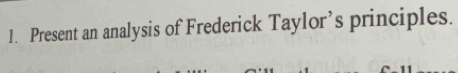 Present an analysis of Frederick Taylor’s principles.