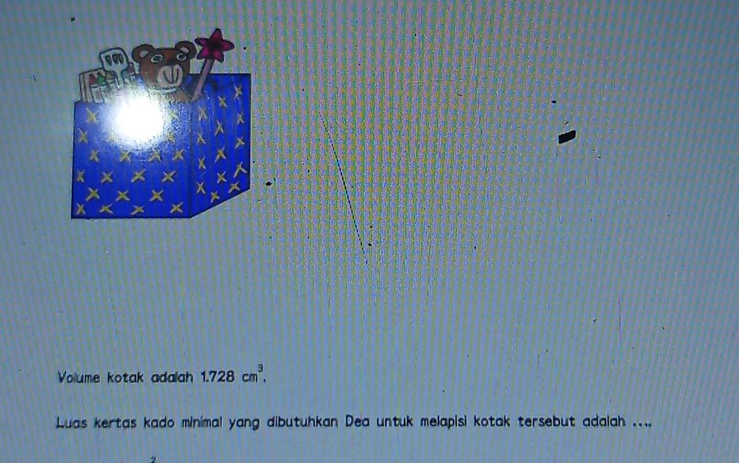 Volume kotak adalah 1.728cm^3, 
Luas kertas kado minimal yang dibutuhkan Dea untuk melapisi kotak tersebut adalah ....