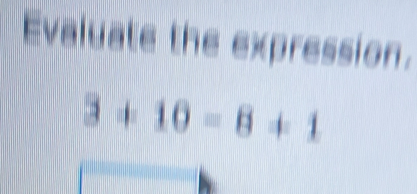 Evaluate the expression.
3+10=8+1