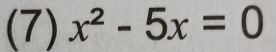 (7) x^2-5x=0